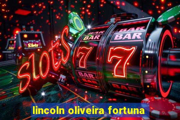 lincoln oliveira fortuna